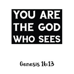 You are the God who sees. Bible verse quote