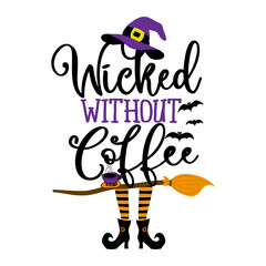 Wicked without Coffee - Halloween quote on white background with broom and witch hat. Good for t-shirt, mug, scrap booking, gift, printing press. Holiday quotes. Witch's hat, broom.
