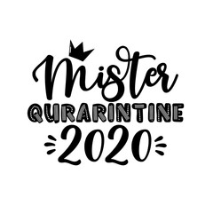 Mister Quarantine 2020- funny text in covid-19 pandemic self isolated period. Good for T shirt print, poster, card, mug, and other gift design.