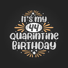 It's my 44 Quarantine birthday, 44th birthday celebration on quarantine.