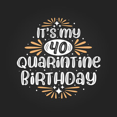 It's my 40 Quarantine birthday, 40th birthday celebration on quarantine.