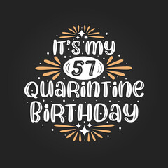 It's my 57 Quarantine birthday, 57th birthday celebration on quarantine.