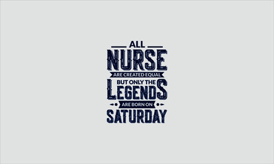 All Nurse Are Created Equal But Only The Legends Are Born On Saturday