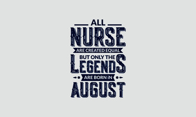 All Nurse Are Created Equal But Only The Legends Are Born In August