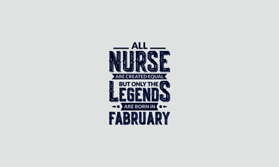All Nurse Are Created Equal But Only The Legends Are Born In February