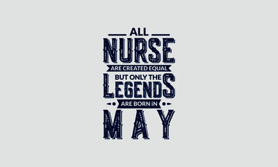 All Nurse Are Created Equal But Only The Legends Are Born In May