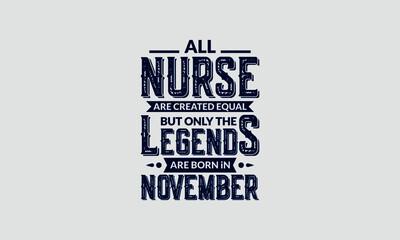 All Nurse Are Created Equal But Only The Legends Are Born In November