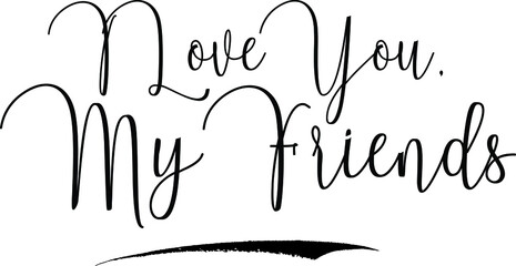 I Love You, My Friends Cursive Calligraphy Text Black Color Text On White Background