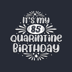 It's my 85 Quarantine birthday, 85 years birthday design.