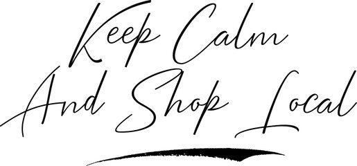 Keep Calm And Shop Local. Calligraphy Handwritten Typography Text on
White Background