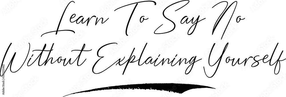 Fototapete Learn To Say No Without Explaining Yourself. Calligraphy Handwritten Typography Text on
White Background