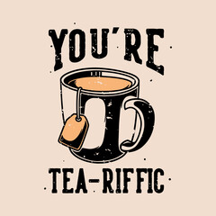 vintage slogan typography you,re tea-riffic for t shirt design
