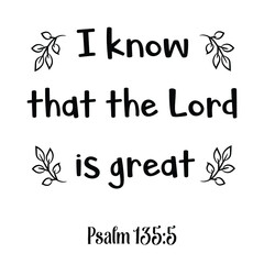 I know that the Lord is great. Bible verse quote