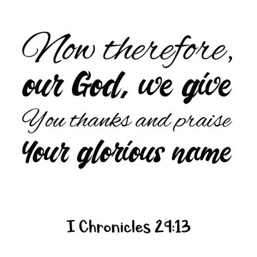 Now therefore, our God, we give You thanks and praise Your glorious name. Bible verse quote