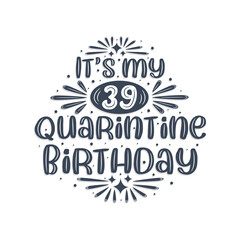 39th birthday celebration on quarantine, It's my 39 Quarantine birthday.