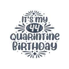 44th birthday celebration on quarantine, It's my 44 Quarantine birthday.