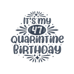 47th birthday celebration on quarantine, It's my 47 Quarantine birthday.