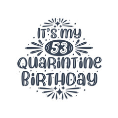 53rd birthday celebration on quarantine, It's my 53 Quarantine birthday.