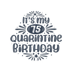 75th birthday celebration on quarantine, It's my 75 Quarantine birthday.