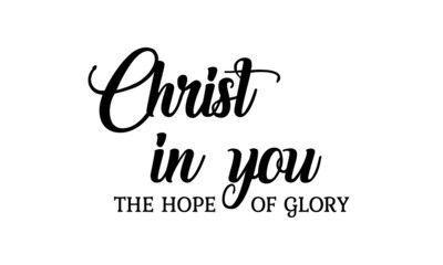 Christ in you, The hope of Glory, Christian faith, Typography for print or use as poster, card, flyer or T Shirt