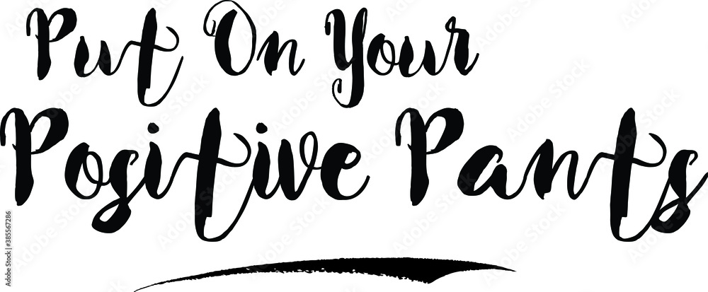 Fototapete put on your positive pantscursive bold text calligraphy white color text on black background