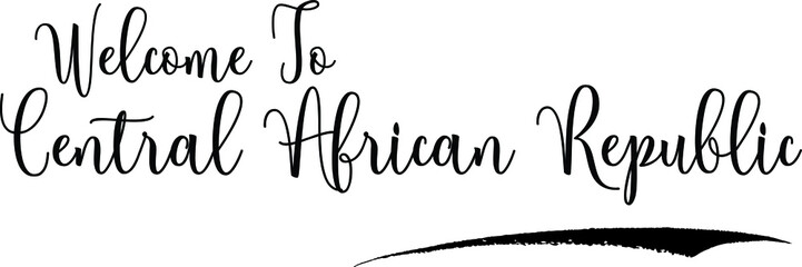 Welcome To Central African RepublicCountry Name Cursive Handwritten Calligraphy Black Color Text on White Background