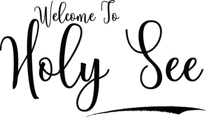 Welcome To Holy See.Country Name Cursive Handwritten Calligraphy Black Color Text on White Background