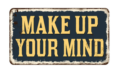 Fototapeta premium Make up your mind vintage rusty metal sign