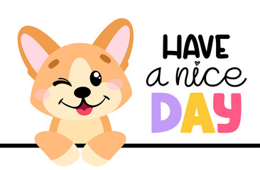 Cute dog in cartoon style. Pembroke welsh corgi with lettering Have a nice day. Vector illustration for print, cards, decor, posters, stickers.