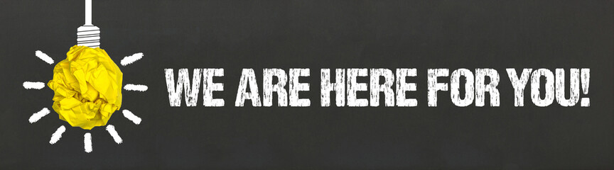 we are here for you! 