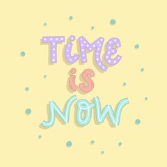 Cute hand lettering inspirational quote ’Time is now’ On yellow background for posters, prints, cards, signs, stickers, etc. 