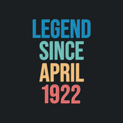 Legend since April 1922 - retro vintage birthday typography design for Tshirt