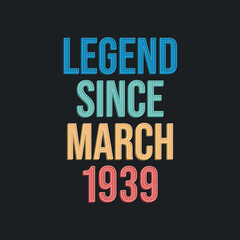 Legend since March 1939 - retro vintage birthday typography design for Tshirt