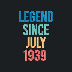 Legend since July 1939 - retro vintage birthday typography design for Tshirt
