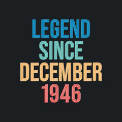 Legend since December 1946 - retro vintage birthday typography design for Tshirt