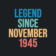 Legend since November 1945 - retro vintage birthday typography design for Tshirt