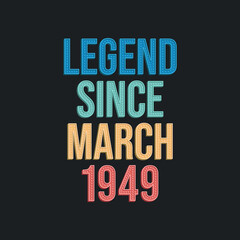 Legend since March 1949 - retro vintage birthday typography design for Tshirt