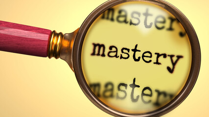 Examine and study mastery, showed as a magnify glass and word mastery to symbolize process of analyzing, exploring, learning and taking a closer look at mastery, 3d illustration