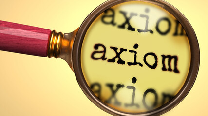Examine and study axiom, showed as a magnify glass and word axiom to symbolize process of analyzing, exploring, learning and taking a closer look at axiom, 3d illustration