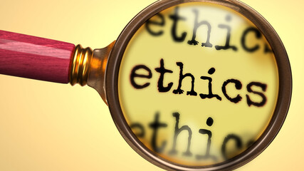 Examine and study ethics, showed as a magnify glass and word ethics to symbolize process of analyzing, exploring, learning and taking a closer look at ethics, 3d illustration