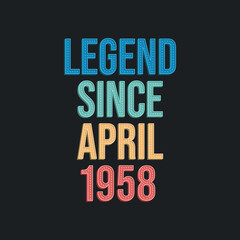 Legend since April 1958 - retro vintage birthday typography design for Tshirt