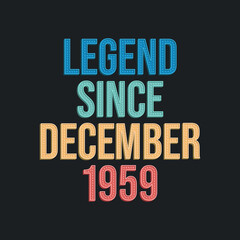 Legend since December 1959 - retro vintage birthday typography design for Tshirt