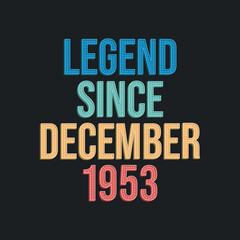 Legend since December 1953 - retro vintage birthday typography design for Tshirt