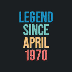 Legend since April 1970 - retro vintage birthday typography design for Tshirt