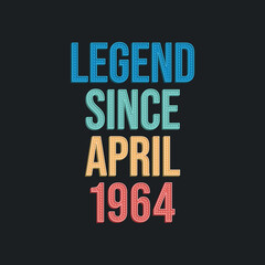 Legend since April 1964 - retro vintage birthday typography design for Tshirt
