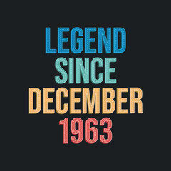 Legend since December 1963 - retro vintage birthday typography design for Tshirt