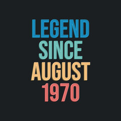 Legend since August 1970 - retro vintage birthday typography design for Tshirt
