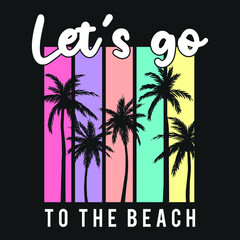 LET'S GO TO THE BEACH TYPOGRAPHY, ILLUSTRATION OF A SILHOUETTE OF A PALMS TREE, SLOGAN PRINT VECTOR