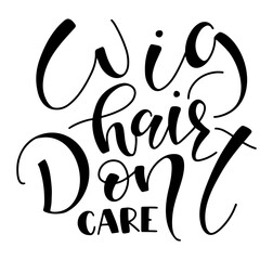 Wig hair don't care, vector illustration isolated on white background, black hand drawn calligraphy for posters, photo overlays, greeting card, t-shirt print and social media.