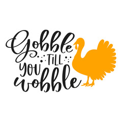 Gobble till you wobble slogan inscription. Vector quotes. Illustration for Thanksgiving for prints on t-shirts and bags, posters, cards. Isolated on white background. Thanksgiving phrase, Hello fall.